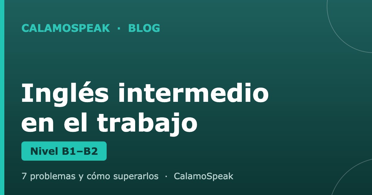 Inglés intermedio en el trabajo: 7 problemas y cómo superarlos